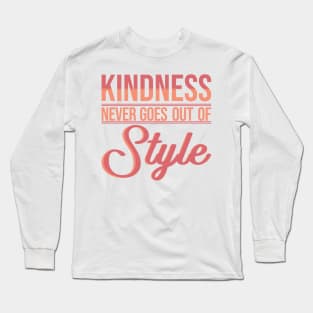 'Kindness Never Goes Out Of Style' Radical Kindness Shirt Long Sleeve T-Shirt